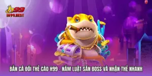 Bắn Cá Đổi Thẻ Cào H99 - Nắm Luật Săn Boss Và Nhận Thẻ Nhanh