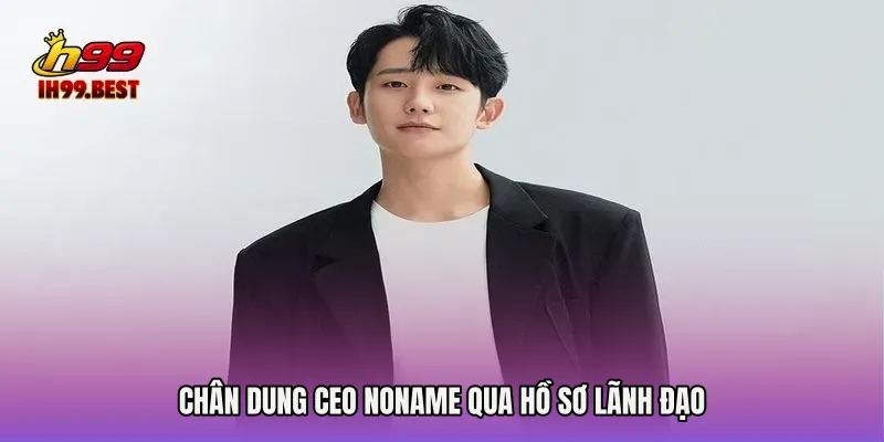 Chân dung CEO Noname qua hồ sơ lãnh đạo