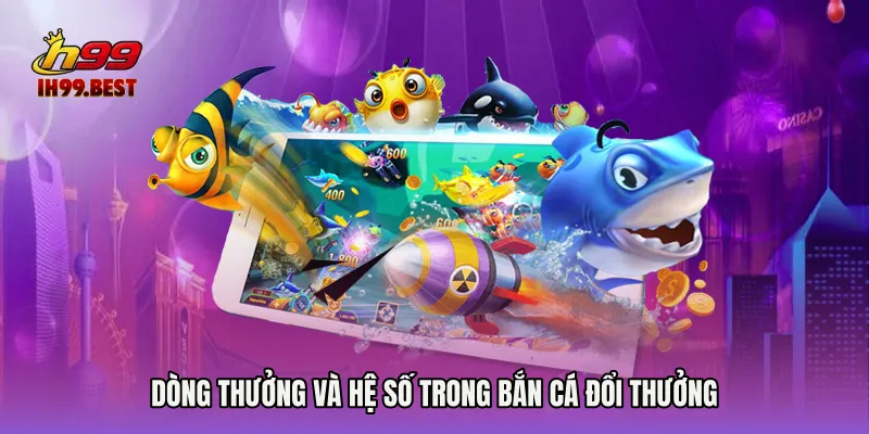 Dòng thưởng và hệ số trong Bắn cá đổi thưởng