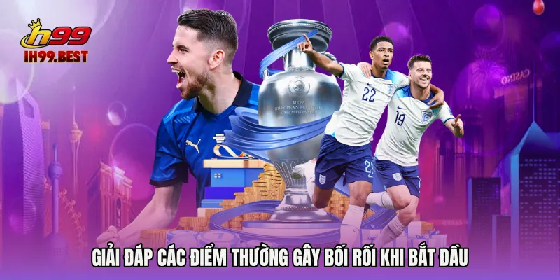 Giải đáp các điểm thường gây bối rối khi bắt đầu