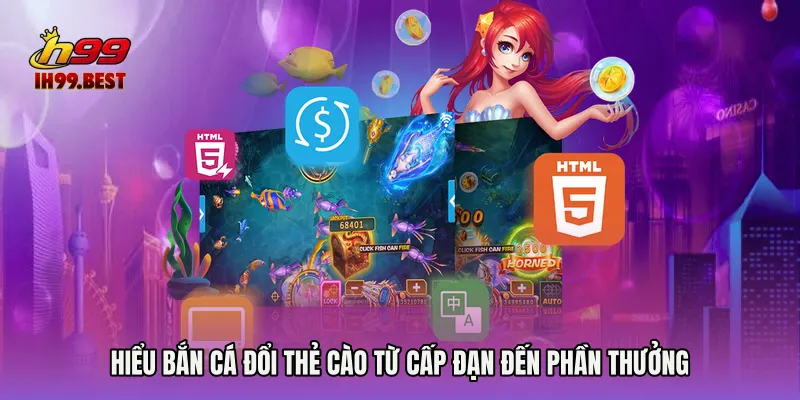 Hiểu Bắn cá đổi thẻ cào từ cấp đạn đến phần thưởng