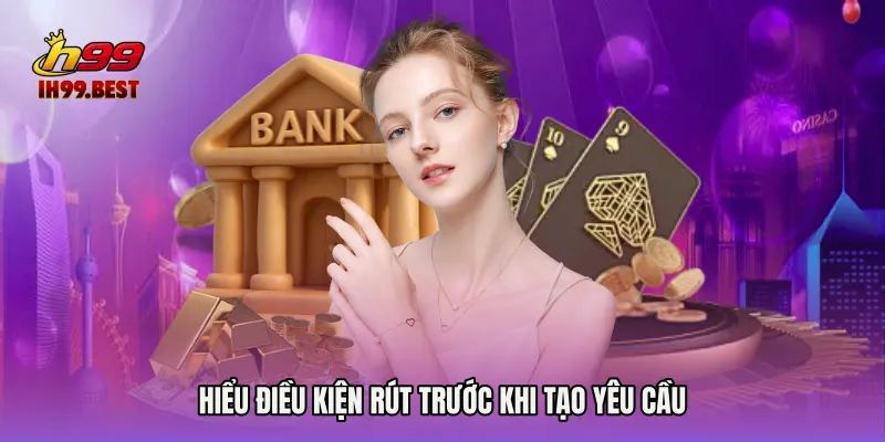 Hiểu điều kiện rút trước khi tạo yêu cầu