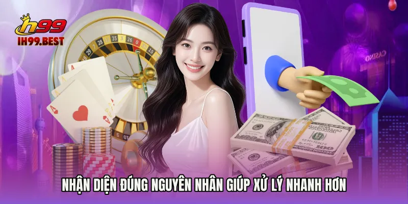 Nhận diện đúng nguyên nhân giúp xử lý nhanh hơn