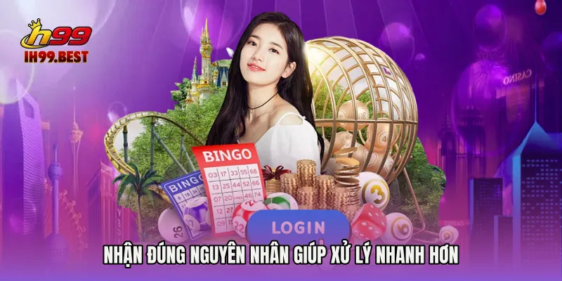 Nhận đúng nguyên nhân giúp xử lý nhanh hơn