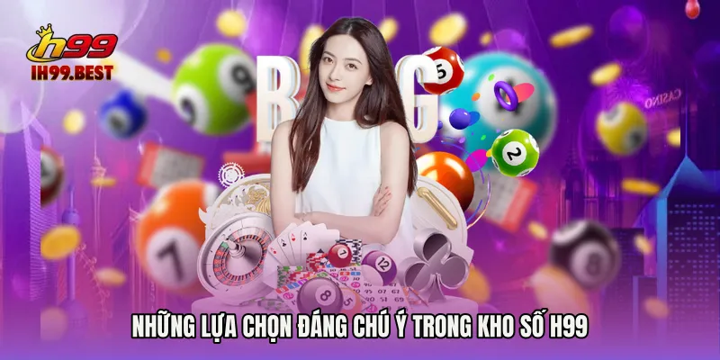 Những lựa chọn đáng chú ý trong kho số H99