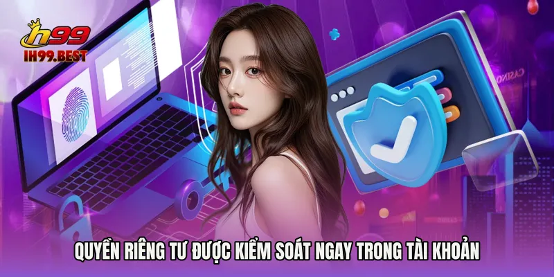 Quyền riêng tư được kiểm soát ngay trong tài khoản