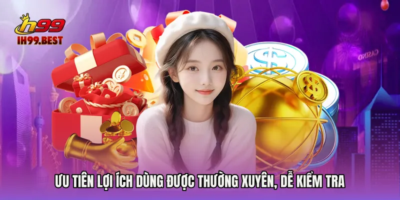 Ưu tiên lợi ích dùng được thường xuyên, dễ kiểm tra